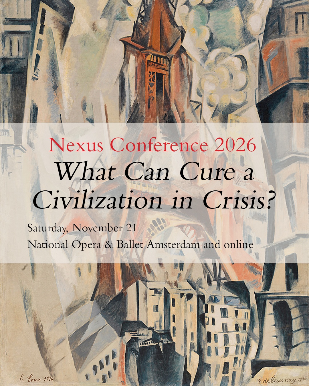Poster van de Nexus-conferentie 2026 met het kubistische schilderij La Tour (1910) van Robert Delaunay; in een lichte balk staat Nexus Conference 2026, What Can Cure a Civilization in Crisis?, Saturday November 21 en National Opera & Ballet Amsterdam